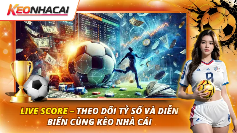 Live Score – Theo Dõi Tỷ Số Và Diễn Biến Cùng Kèo Nhà Cái
