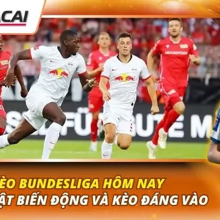 Kèo Bundesliga Hôm Nay | Cập Nhật Biến Động Và Kèo Đáng Vào