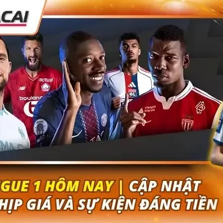 Kèo Ligue 1 Hôm Nay | Cập Nhật Tỷ Lệ, Nhịp Giá Và Sự Kiện Đáng Tiền