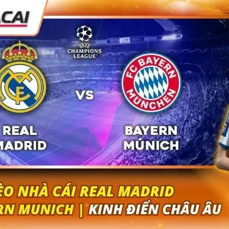 Kèo Nhà Cái Real Madrid vs Bayern Munich | Kinh Điển Châu Âu