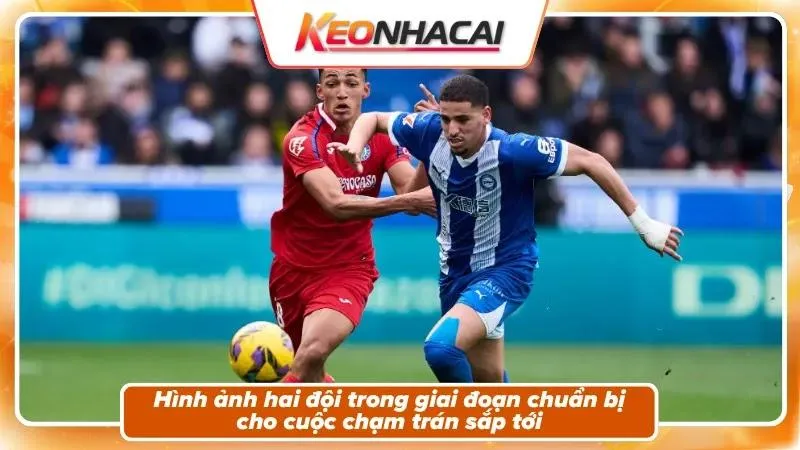 Nhận định Alaves vs Getafe: sân khấu mở màn của La Liga