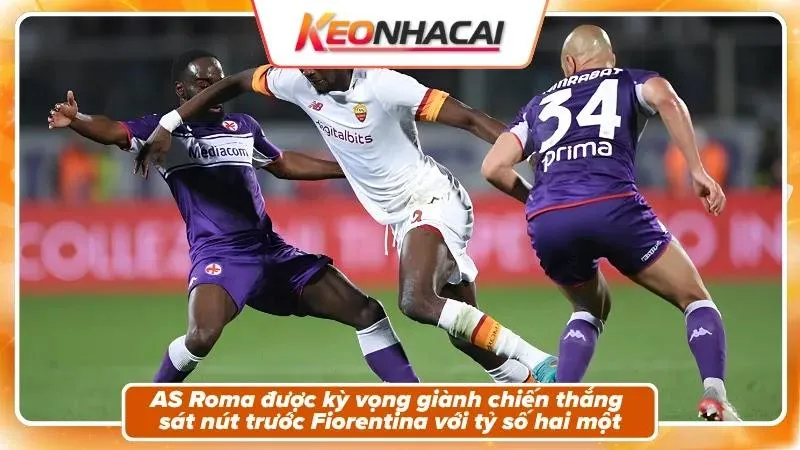 Nhận định tỷ số: AS Roma 2-1 Fiorentina