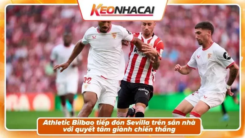 Nhận định Athletic Bilbao vs Sevilla – Bối cảnh trận đấu