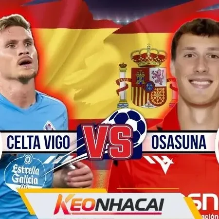 Nhận Định Celta Vigo vs Osasuna | Á Binh Xanh Rửa Hận Bò Tót Xứ Navarra
