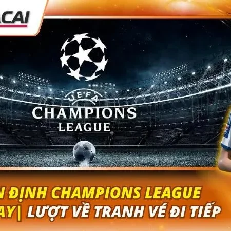 Nhận Định Champions League Hôm Nay| Lượt Về Tranh Vé Đi Tiếp
