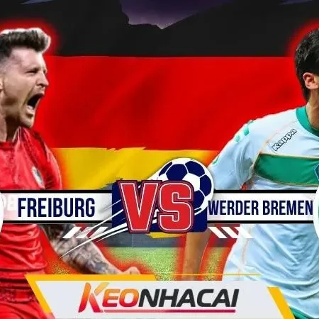 Nhận Định Freiburg vs Werder Bremen | Rừng Đen Đón Khách Ngày Mở Cửa