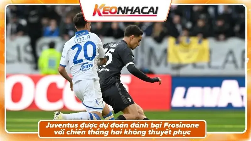 Nhận định tỷ số: Frosinone 0-2 Juventus