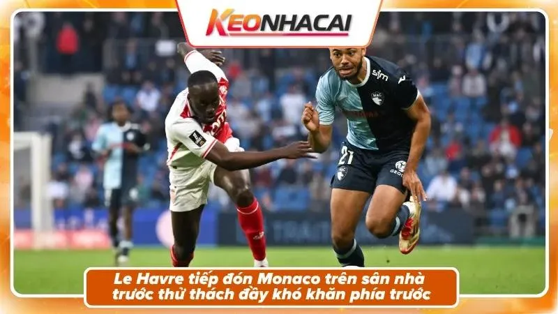 Nhận định Le Havre vs Monaco – Bối cảnh trận đấu