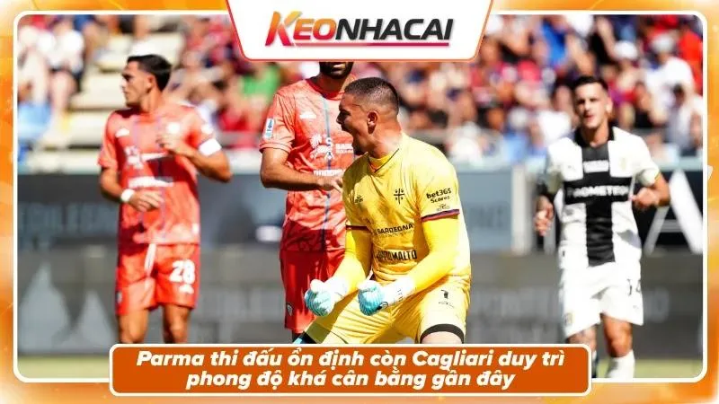 Phong độ và bối cảnh hai đội Parma và Cagliari