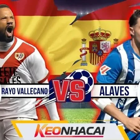 Nhận Định Rayo Vallecano Vs Alaves: Vũ Điệu Và Thử Thách