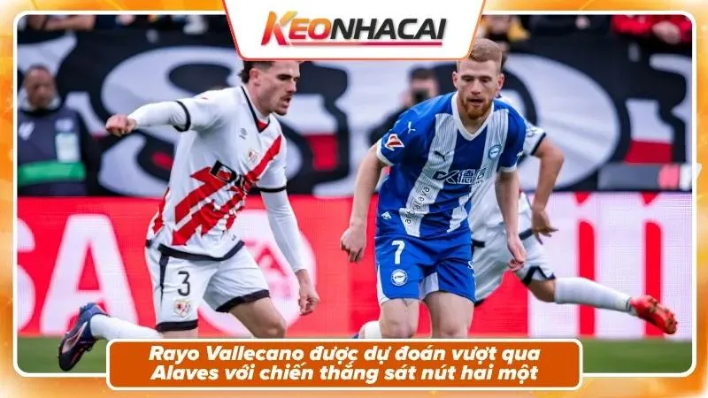 Nhận định tỷ số: Rayo Vallecano 2 - 1 Alaves