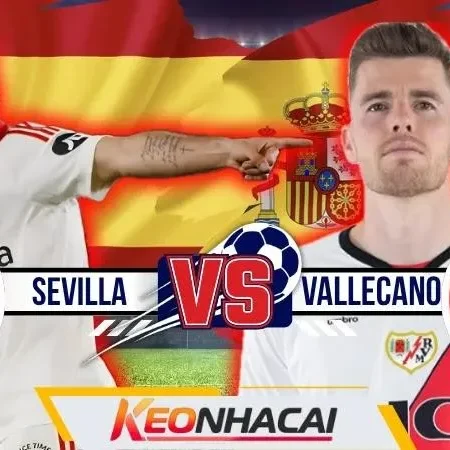 Nhận Định Sevilla vs Vallecano | Pizjuán Đón Tia Chớp Vùng Vallecas