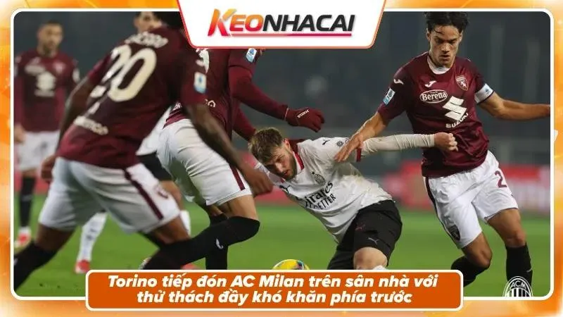 Nhận định Torino vs AC Milan – Bối cảnh trận đấu
