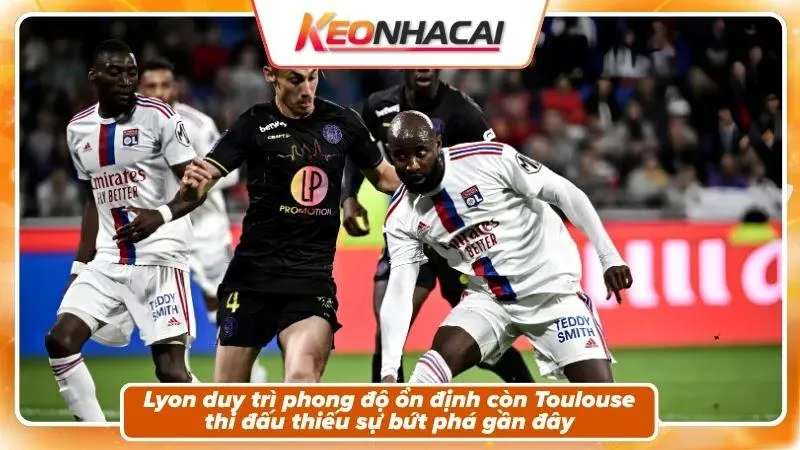 Phong độ và bối cảnh hai đội Toulouse và Lyon