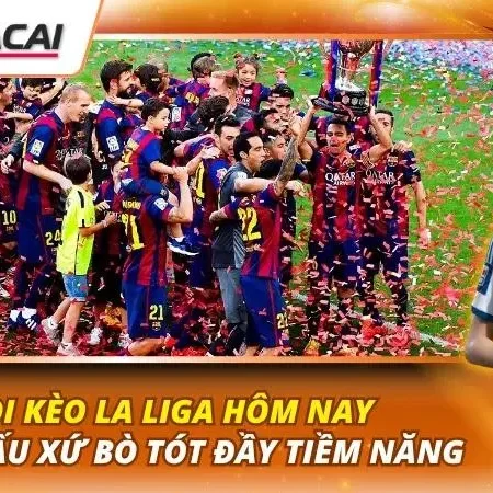 Soi Kèo La Liga Hôm Nay | Giải Đấu Xứ Bò Tót Đầy Tiềm Năng